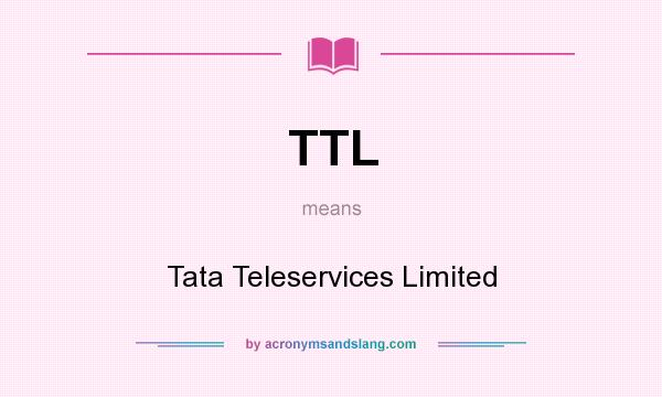 What does TTL mean? It stands for Tata Teleservices Limited