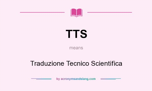 What does TTS mean? It stands for Traduzione Tecnico Scientifica