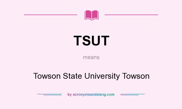 What does TSUT mean? It stands for Towson State University Towson