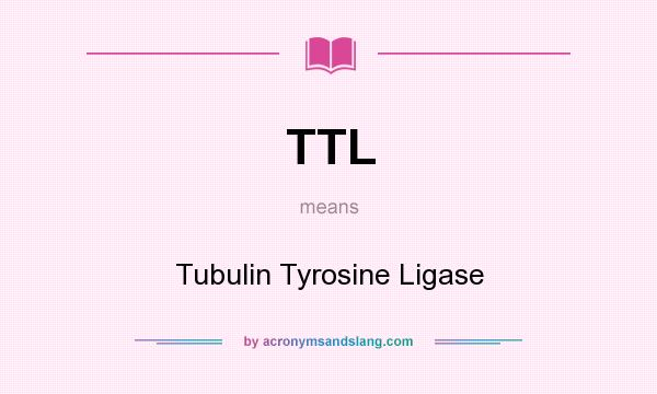 What does TTL mean? It stands for Tubulin Tyrosine Ligase