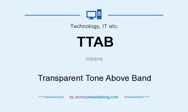 What does TTAB mean? It stands for Transparent Tone Above Band