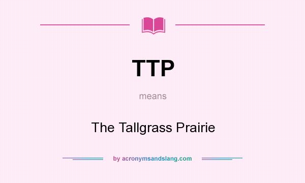 What does TTP mean? It stands for The Tallgrass Prairie