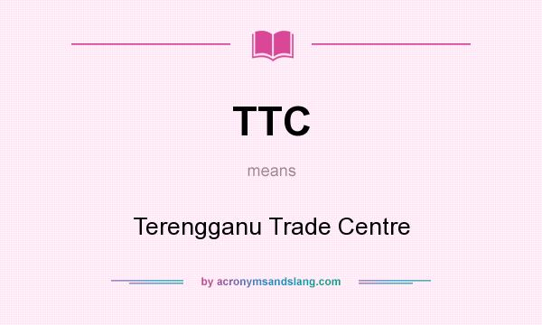 What does TTC mean? It stands for Terengganu Trade Centre