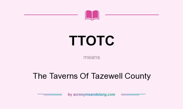 What does TTOTC mean? It stands for The Taverns Of Tazewell County