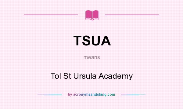 What does TSUA mean? It stands for Tol St Ursula Academy