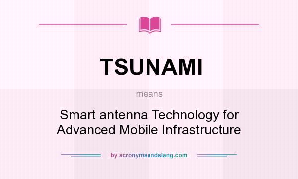 What does TSUNAMI mean? It stands for Smart antenna Technology for Advanced Mobile Infrastructure