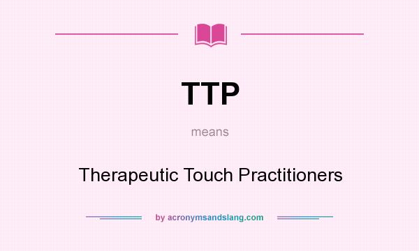 What does TTP mean? It stands for Therapeutic Touch Practitioners