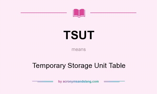What does TSUT mean? It stands for Temporary Storage Unit Table
