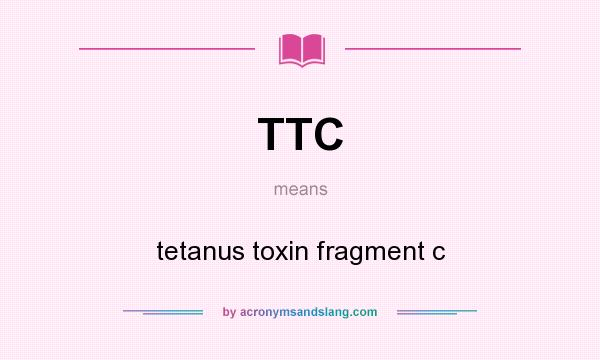 What does TTC mean? It stands for tetanus toxin fragment c