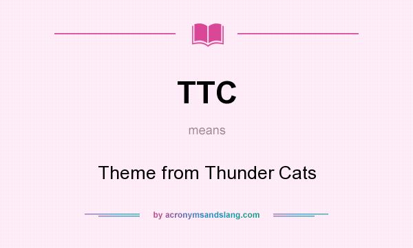 What does TTC mean? It stands for Theme from Thunder Cats