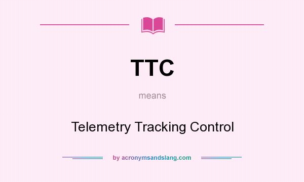 What does TTC mean? It stands for Telemetry Tracking Control