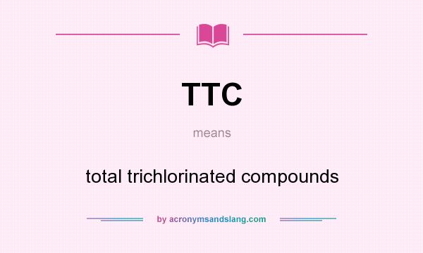 What does TTC mean? It stands for total trichlorinated compounds