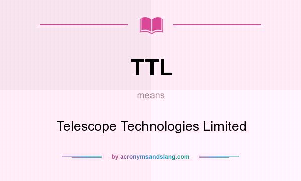 What does TTL mean? It stands for Telescope Technologies Limited