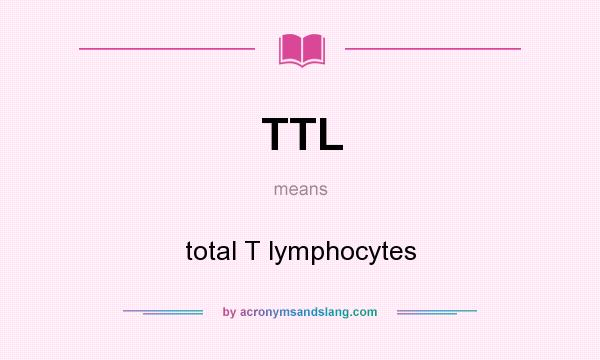 What does TTL mean? It stands for total T lymphocytes