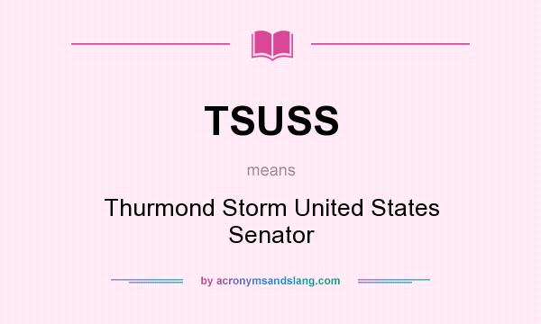 What does TSUSS mean? It stands for Thurmond Storm United States Senator