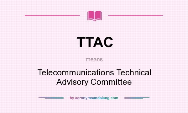 What does TTAC mean? It stands for Telecommunications Technical Advisory Committee