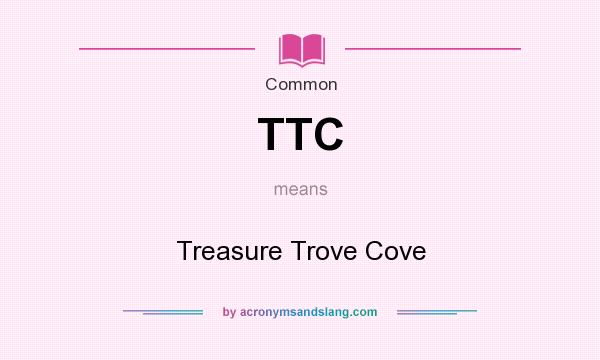 What does TTC mean? It stands for Treasure Trove Cove