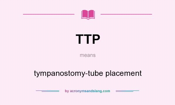 What does TTP mean? It stands for tympanostomy-tube placement