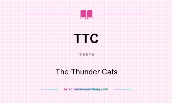 What does TTC mean? It stands for The Thunder Cats