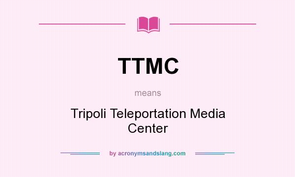 What does TTMC mean? It stands for Tripoli Teleportation Media Center