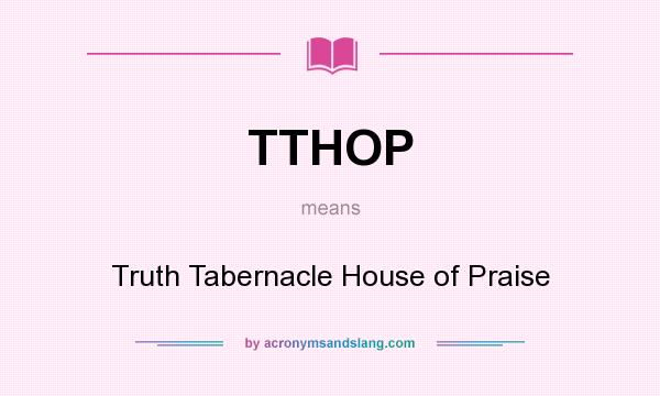 What does TTHOP mean? It stands for Truth Tabernacle House of Praise