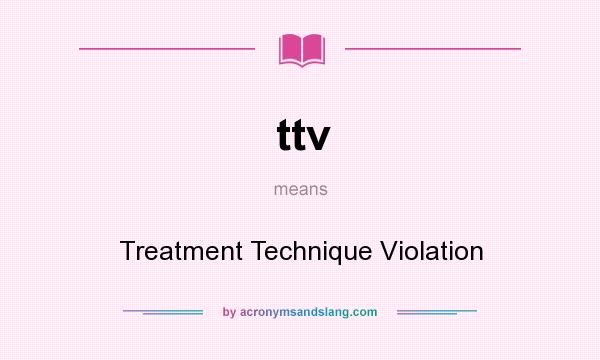 What does ttv mean? It stands for Treatment Technique Violation