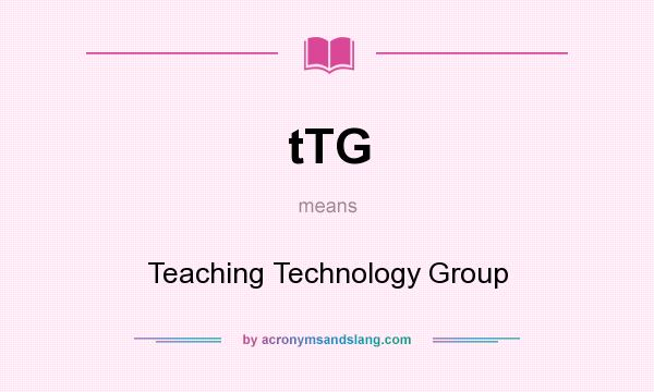 What does tTG mean? It stands for Teaching Technology Group