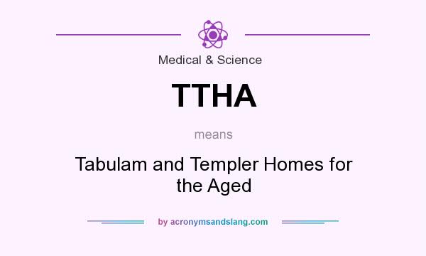 What does TTHA mean? It stands for Tabulam and Templer Homes for the Aged