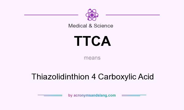What does TTCA mean? It stands for Thiazolidinthion 4 Carboxylic Acid
