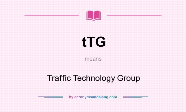 What does tTG mean? It stands for Traffic Technology Group