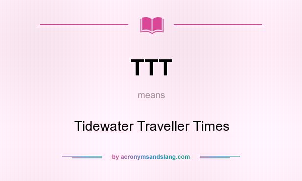 What does TTT mean? It stands for Tidewater Traveller Times