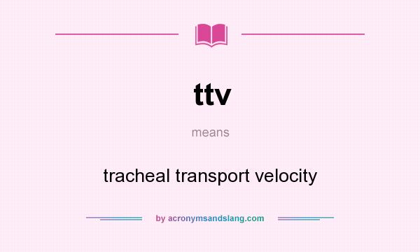 What does ttv mean? It stands for tracheal transport velocity