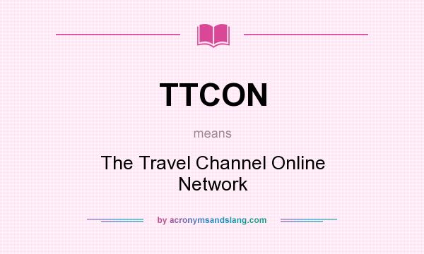 What does TTCON mean? It stands for The Travel Channel Online Network