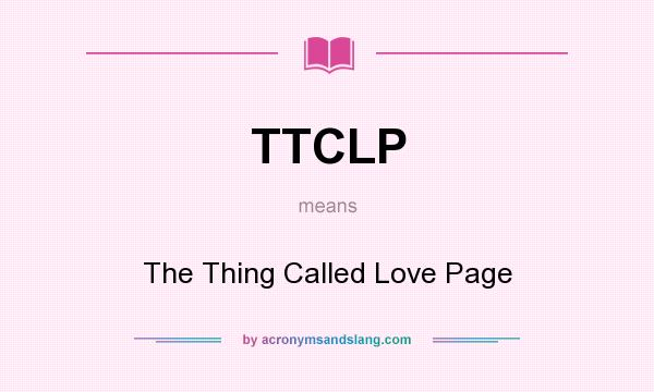 What does TTCLP mean? It stands for The Thing Called Love Page