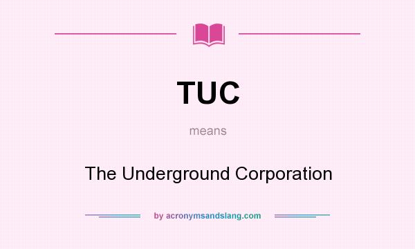 What does TUC mean? It stands for The Underground Corporation