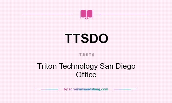 What does TTSDO mean? It stands for Triton Technology San Diego Office