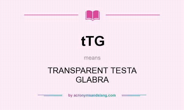 What does tTG mean? It stands for TRANSPARENT TESTA GLABRA