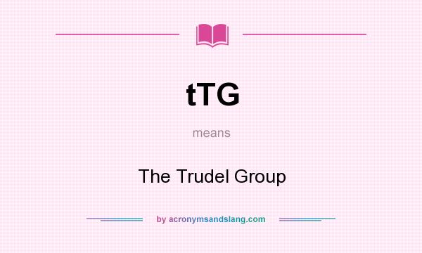 What does tTG mean? It stands for The Trudel Group