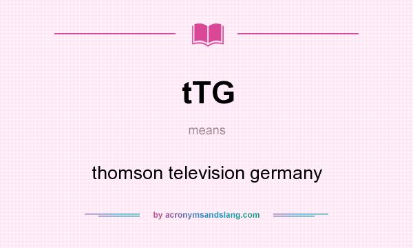 What does tTG mean? It stands for thomson television germany