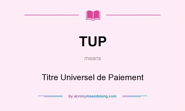 What does TUP mean? It stands for Titre Universel de Paiement
