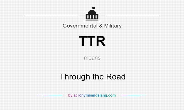 What does TTR mean? It stands for Through the Road