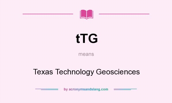 What does tTG mean? It stands for Texas Technology Geosciences