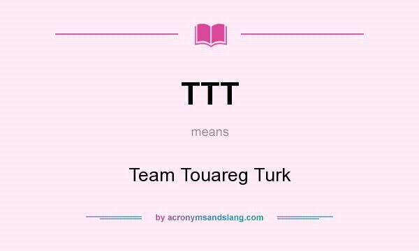 What does TTT mean? It stands for Team Touareg Turk