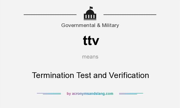 What does ttv mean? It stands for Termination Test and Verification