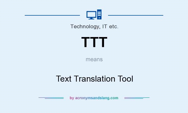 What does TTT mean? It stands for Text Translation Tool