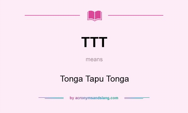 What does TTT mean? It stands for Tonga Tapu Tonga