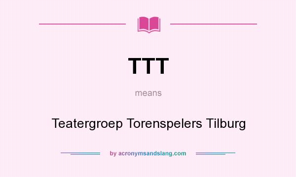 What does TTT mean? It stands for Teatergroep Torenspelers Tilburg