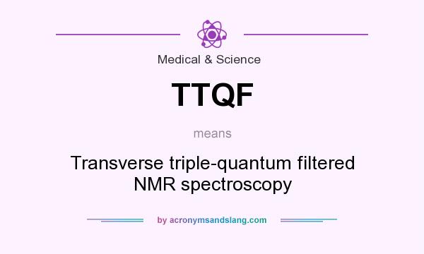 What does TTQF mean? It stands for Transverse triple-quantum filtered NMR spectroscopy