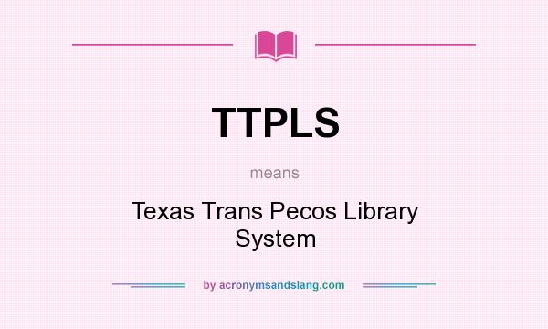 What does TTPLS mean? It stands for Texas Trans Pecos Library System
