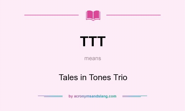 What does TTT mean? It stands for Tales in Tones Trio